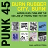 Soul Jazz Records Presents Punk 45: Burn, Rubber City, Burn - Akron, Ohio: Punk and the Decline of the Mid-west 1975-80 artwork