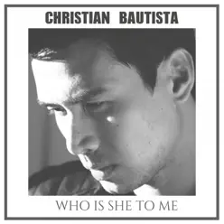 Who Is She to Me - Single - Christian Bautista Who Is She to Me - Single - Christian Bautista