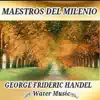 Stream & download George Frideric Handel, Water Music - Maestros del Milenio