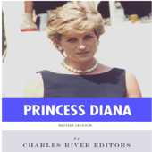 British Legends: The Life and Legacy of Diana, Princess of Wales (Unabridged) - Charles River Editors