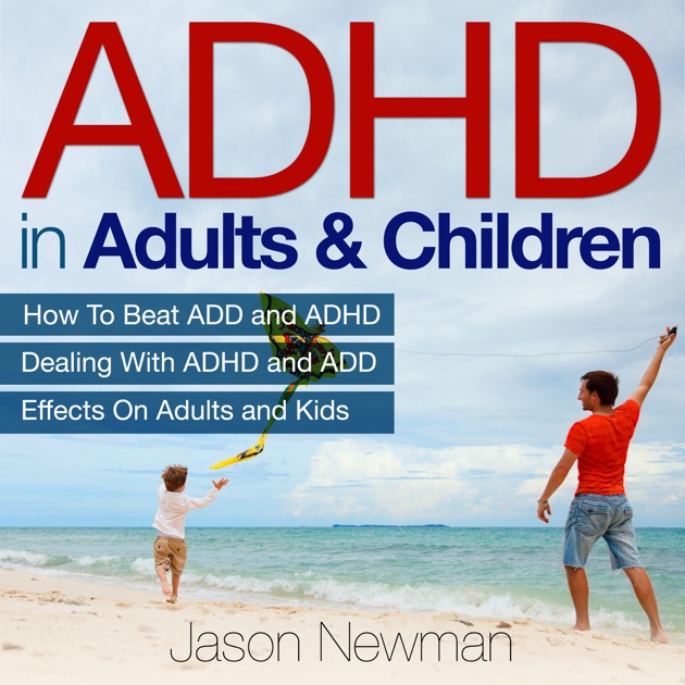 Adhd In S Children How To Beat Add Dealing With Adhd In S Children How To Beat Add Dealing With And Effects On Kids Unabridged By Jason Newman Itunes