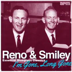 I'm Gone, Long Gone - Essential Bluegrass Classics - Reno & Smiley I'm Gone, Long Gone - Essential Bluegrass Classics - Reno & Smiley