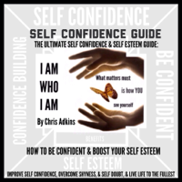 Chris Adkins - The Ultimate Self Confidence and Self Esteem Guide: How to Be Confident and Boost Your Self Esteem, Improve Self Confidence, Overcome Shyness and Self-Doubt, And Live Life to the Fullest! (Unabridged) artwork