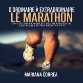 Le Marathon: D'ordinaire A Extraordinaire [The Marathon: From Ordinary to Extraordinary]: Un guide complet pour obtenir les meilleurs resultats (Unabridged) - Mariana Correa