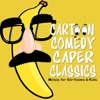 Cartoon Comedy Capers Classics : Music for Cartoons & Kids artwork