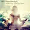 Smooth Morning, Awakening Relaxing Music – Easy Listening Soft Music and Energy Healing Instrumental Songs for Your Relaxation & Mind Body Connection album lyrics, reviews, download