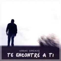 Te Encontré a Ti - Single - Gebriiel Gonzalez Te Encontré a Ti - Single - Gebriiel Gonzalez