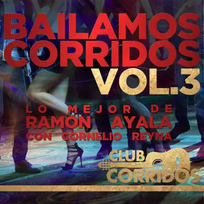 Club Corridos: Bailamos Corridos, Vol.3: Lo Mejor de Ramón Ayala Con Cornelio Reyna - Cornelio Reyna