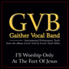 I'll Worship Only At the Feet of Jesus (Performance Tracks) - EP - Gaither Vocal Band