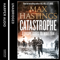 Max Hastings - Catastrophe: Europe Goes to War 1914 (Unabridged) artwork