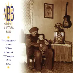 Waitin' for the Hard Times to Go - The Nashville Bluegrass Band Waitin' for the Hard Times to Go - The Nashville Bluegrass Band