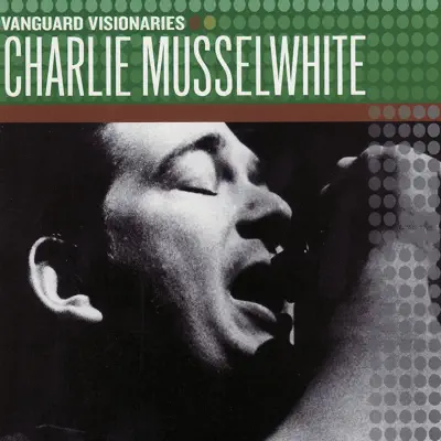 Vanguard Visionaries: Charlie Musselwhite - Charlie Musselwhite Vanguard Visionaries: Charlie Musselwhite - Charlie Musselwhite