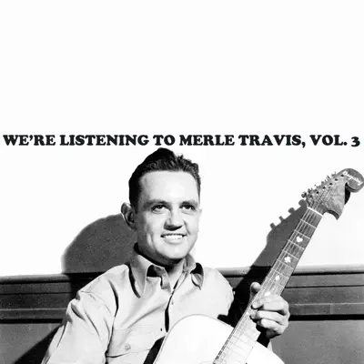 We're Listening To Merle Travis, Vol. 3 - Merle Travis We're Listening To Merle Travis, Vol. 3 - Merle Travis