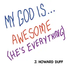 My God Is... Awesome (He's Everything) by J. Howard Duff album reviews, ratings, credits