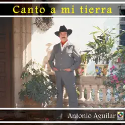 Canto a Mi Tierra - Antonio Aguilar