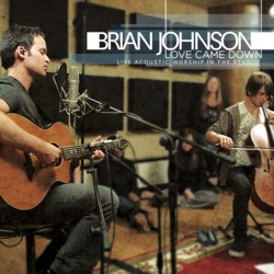 Bethel Music & Brian Johnson - Love Came Down