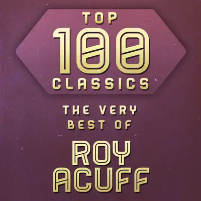 Top 100 Classics - The Very Best of Roy Acuff - Roy Acuff Top 100 Classics - The Very Best of Roy Acuff - Roy Acuff