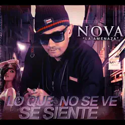 Lo Que No Se Ve Se Siente - Single - Nova La Amenaza Lo Que No Se Ve Se Siente - Single - Nova La Amenaza