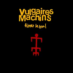 Aimer le mal - Vulgaires Machins