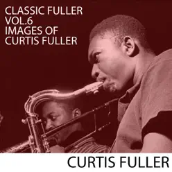Classic Fuller, Vol. 6: Images of Curtis Fuller - Curtis Fuller Classic Fuller, Vol. 6: Images of Curtis Fuller - Curtis Fuller
