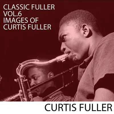 Classic Fuller, Vol. 6: Images of Curtis Fuller - Curtis Fuller