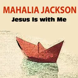 Jesus Is with Me - Mahalia Jackson