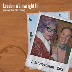 I Remember Sex (feat. Dame Edna Everage) - Single - Loudon Wainwright III