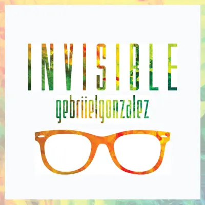 Invisible - Single - Gebriiel Gonzalez