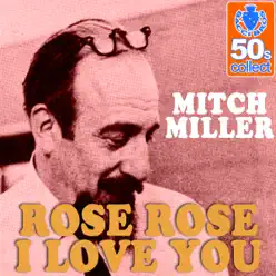 Rose Rose I Love You (Remastered) - Single - Mitch Miller Rose Rose I Love You (Remastered) - Single - Mitch Miller