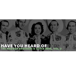 Have You Heard of the Maddox Brothers & Sister Rose, Vol. 2 - The Maddox Brothers & Rose Have You Heard of the Maddox Brothers & Sister Rose, Vol. 2 - The Maddox Brothers & Rose