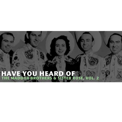 Have You Heard of the Maddox Brothers & Sister Rose, Vol. 2 - The Maddox Brothers & Rose