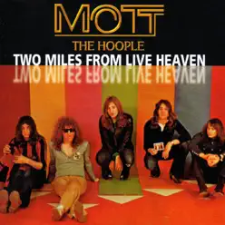 Two Miles from Live Heaven - Mott The Hoople