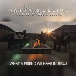 What a Friend We Have in Jesus (feat. Bill & Nate Mullins) - Single - Matty Mullins What a Friend We Have in Jesus (feat. Bill & Nate Mullins) - Single - Matty Mullins