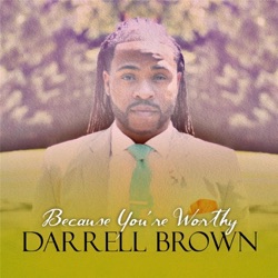 Darrell Brown - Because You're Worthy