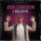 I Believe - Ben Cameron lyrics