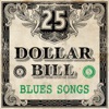 25 Dollar Bill Blues Songs
