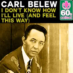 I Don't Know How I'll Live (And Feel This Way) (Remastered) - Single - Carl Belew I Don't Know How I'll Live (And Feel This Way) (Remastered) - Single - Carl Belew