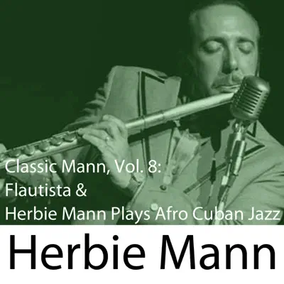 Classic Mann, Vol. 8: Flautista-Herbie Mann Plays Afro Cuban Jazz - Herbie Mann
