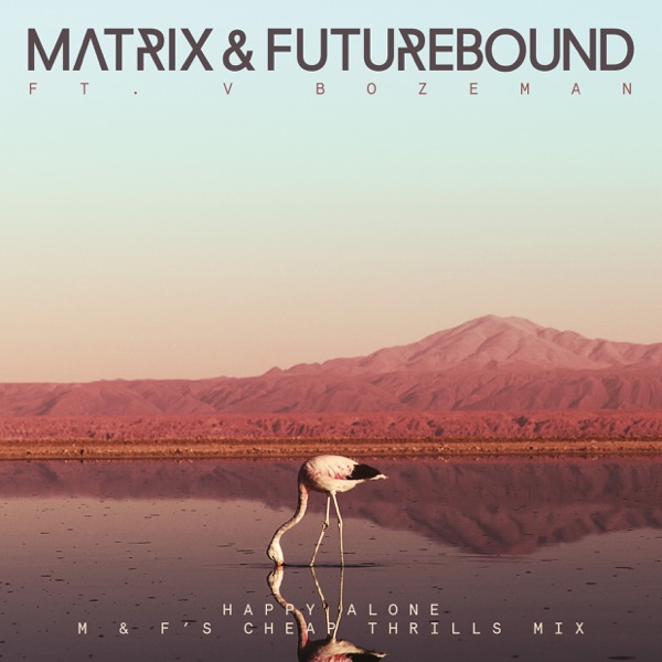 Happy Alone (feat. V. Bozeman) [M & F's Cheap Thrills Mix] - Single - Matrix & Futurebound