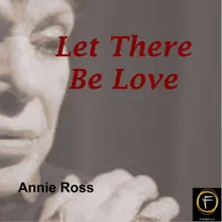 Let There Be Love - Annie Ross Let There Be Love - Annie Ross