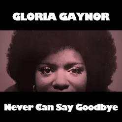 Never Can Say Goodbye - Gloria Gaynor
