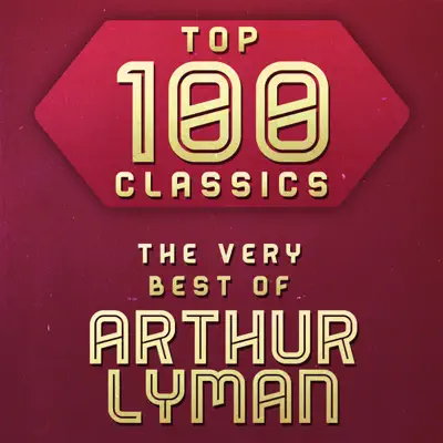 Top 100 Classics - The Very Best of Arthur Lyman - Arthur Lyman