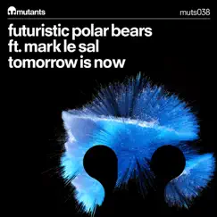Tomorrow Is Now (feat. Mark Le Sal) - Single by Futuristic Polar Bears album reviews, ratings, credits