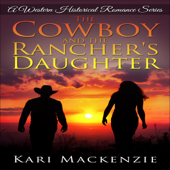 The Cowboy and the Rancher's Daughter: A Western Historical Romance Series Book 1 (Unabridged) - Kari Mackenzie Cover Art