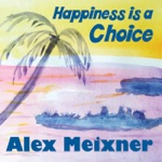 Alex Meixner - Happiness Is a Choice (feat. Carlton Pride)