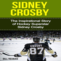 Bill Redban - Sidney Crosby: The Inspirational Story of Hockey Superstar Sidney Crosby (Unabridged) artwork