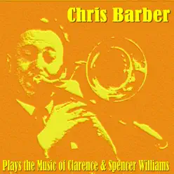 Plays the Music of Clarence and Spencer Williams - Chris Barber Plays the Music of Clarence and Spencer Williams - Chris Barber