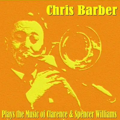 Plays the Music of Clarence and Spencer Williams - Chris Barber Plays the Music of Clarence and Spencer Williams - Chris Barber