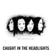 West Water Outlaws - Caught in the Headlights