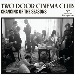 Two Door Cinema Club - Changing of the Seasons